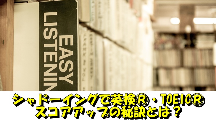 シャドーイングで英検®・TOEIC®スコアアップの秘訣とは？